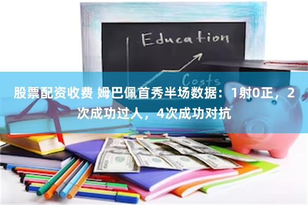 股票配资收费 姆巴佩首秀半场数据：1射0正，2次成功过人，4次成功对抗