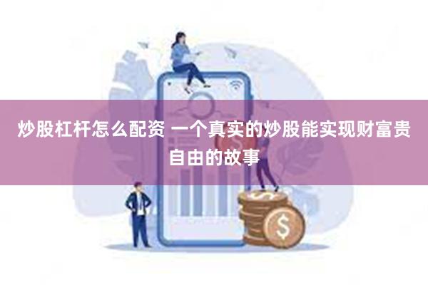 炒股杠杆怎么配资 一个真实的炒股能实现财富贵自由的故事